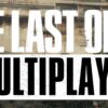 Naughty Dog Delays The Last of Us Multiplayer Game