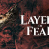 Layers of Fear Remake Gets Ray Tracing, 4K Resolution and More in Major Update