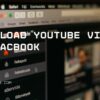 How to download YouTube Videos on MacBook