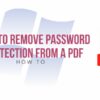 How to Remove Password Protection from a PDF