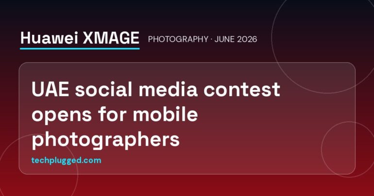 Huawei XMAGE UAE social media photography competition opens for entries